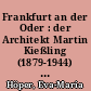 Frankfurt an der Oder : der Architekt Martin Kießling (1879-1944) ; Städtebau der zwanziger Jahre zwischen Traditionalismus und Reformbewegungen