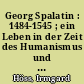 Georg Spalatin : 1484-1545 ; ein Leben in der Zeit des Humanismus und der Reformation