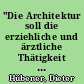 "Die Architektur soll die erziehliche und ärztliche Thätigkeit unterstützen ..." : der Baumeister Theodor Goecke