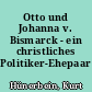 Otto und Johanna v. Bismarck - ein christliches Politiker-Ehepaar