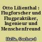 Otto Lilienthal : Flugforscher und Flugpraktiker, Ingenieur und Menschenfreund