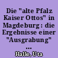 Die "alte Pfalz Kaiser Ottos" in Magdeburg : die Ergebnisse einer "Ausgrabung" im Bundesarchiv zur Vorgeschichte der Domplatzausgrabungen in Magdeburg (1938)