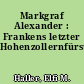 Markgraf Alexander : Frankens letzter Hohenzollernfürst