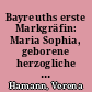 Bayreuths erste Markgräfin: Maria Sophia, geborene herzogliche Prinzessin in Preußen - Landesmutter in schwerer Zeit