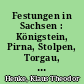 Festungen in Sachsen : Königstein, Pirna, Stolpen, Torgau, Leipzig, Freiberg, Dresden