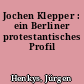 Jochen Klepper : ein Berliner protestantisches Profil