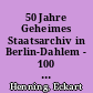 50 Jahre Geheimes Staatsarchiv in Berlin-Dahlem - 100 Jahre seit seiner Vereinigung mit dem Ministerialarchiv