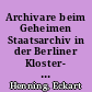 Archivare beim Geheimen Staatsarchiv in der Berliner Kloster- und Neuen Friedrichstraße 1874-1924