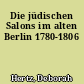 Die jüdischen Salons im alten Berlin 1780-1806