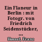 Ein Flaneur in Berlin : mit Fotogr. von Friedrich Seidenstücker, Walter Benjamin's Skizze "Die Wiederkehr des Flaneurs" und einem "Waschzettel" von Heinz Knobloch