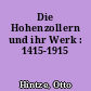 Die Hohenzollern und ihr Werk : 1415-1915