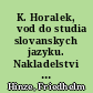 K. Horalek, İvod do studia slovanskych jazyku. Nakladelstvi Ceskoslovenské Akademie Ved, Praha, 1962, 535 S. (Ceskoslovenská Akademie Ved. Sv. 4)