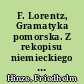 F. Lorentz, Gramatyka pomorska. Z rekopisu niemieckiego przetlimaczyl i poslowiem opatrzyl M. Rudnicki (Komitet Jezykoznawczy PAN). Wroclaw-Warszawa-Kraków 1958-1962