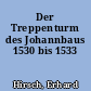 Der Treppenturm des Johannbaus 1530 bis 1533