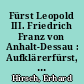 Fürst Leopold III. Friedrich Franz von Anhalt-Dessau : Aufklärerfürst, Schulverbesserer und Künstler auf dem Thron