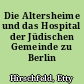 Die Altersheime und das Hospital der Jüdischen Gemeinde zu Berlin