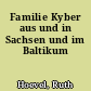 Familie Kyber aus und in Sachsen und im Baltikum