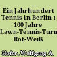 Ein Jahrhundert Tennis in Berlin : 100 Jahre Lawn-Tennis-Turnier-Club Rot-Weiß Berlin