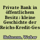 Private Bank in öffentlichem Besitz : kleine Geschichte der Reichs-Kredit-Gesellschaft Aktiengesellschaft