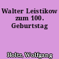 Walter Leistikow zum 100. Geburtstag