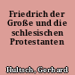 Friedrich der Große und die schlesischen Protestanten