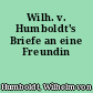 Wilh. v. Humboldt's Briefe an eine Freundin