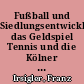 Fußball und Siedlungsentwicklung, das Geldspiel Tennis und die Kölner Sportheroen im Hoch- und Spätmittelalter