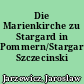 Die Marienkirche zu Stargard in Pommern/Stargard Szczecinski
