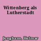 Wittenberg als Lutherstadt