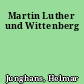 Martin Luther und Wittenberg