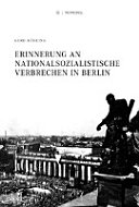 Erinnerung an nationalsozialistische Verbrechen in Berlin : Verfolgte des Dritten Reiches und geschichtspolitisches Engagement im Kalten Krieg 1945-1979