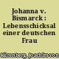Johanna v. Bismarck : Lebensschicksal einer deutschen Frau