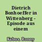 Dietrich Bonhoeffer in Wittenberg - Episode aus einem Bekennerleben