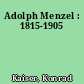 Adolph Menzel : 1815-1905