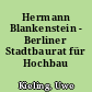 Hermann Blankenstein - Berliner Stadtbaurat für Hochbau 1872-1896