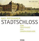 Das Potsdamer Stadtschloss : vom Fürstensitz zum Landtagsschloss
