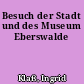 Besuch der Stadt und des Museum Eberswalde