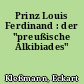 Prinz Louis Ferdinand : der "preußische Alkibiades"