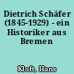Dietrich Schäfer (1845-1929) - ein Historiker aus Bremen