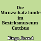 Die Münzschatzfunde im Bezirksmuseum Cottbus