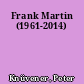 Frank Martin (1961-2014)