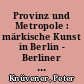 Provinz und Metropole : märkische Kunst in Berlin - Berliner Kunst in der Mark