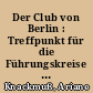 Der Club von Berlin : Treffpunkt für die Führungskreise aus Beamtentum, Wirtschaft, Bankwesen und Wissenschaft
