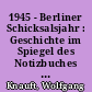 1945 - Berliner Schicksalsjahr : Geschichte im Spiegel des Notizbuches des Bischofssekretärs Bernhard Schwerdtfeger