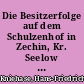 Die Besitzerfolge auf dem Schulzenhof in Zechin, Kr. Seelow (Oderbruch) 1663(?)-1945