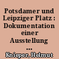 Potsdamer und Leipziger Platz : Dokumentation einer Ausstellung über die Ereignis- und Planungsgeschichte ...