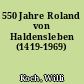 550 Jahre Roland von Haldensleben (1419-1969)