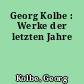 Georg Kolbe : Werke der letzten Jahre