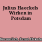 Julius Haeckels Wirken in Potsdam