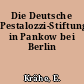 Die Deutsche Pestalozzi-Stiftung in Pankow bei Berlin